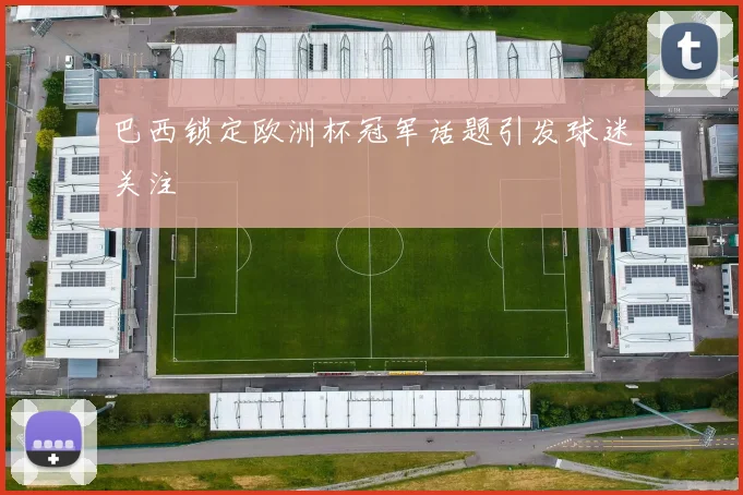 巴西锁定欧洲杯冠军话题引发球迷关注